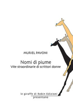 Nomi di piume. Vite straordinarie di scrittori donne Muriel Pavoni