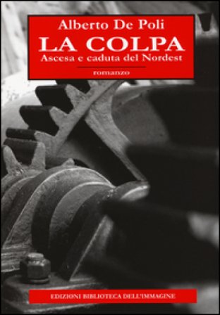 La colpa. Ascesa e caduta del Nordest Alberto De Poli