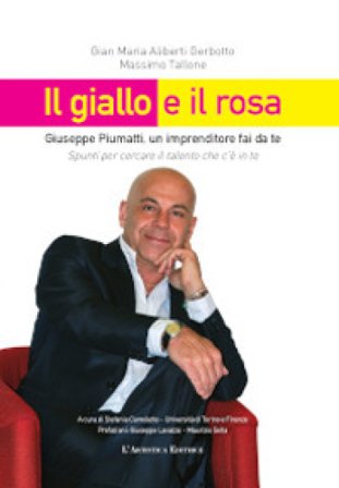 Il giallo e il rosa. Giuseppe Piumatti, un imprenditore fai da te. Spunti per cercare il talento che c'è in te Massimo Tallone