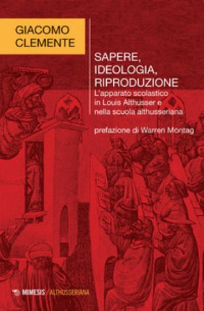 Sapere, ideologia, riproduzione. L'apparato scolastico in Louis Althusser e nella scuola althusseriana Giacomo Clemente