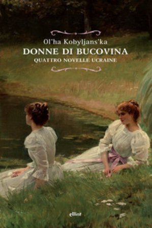 Donne di Bucovina. Quattro novelle ucraine Ol'ha Kobyljans'ka