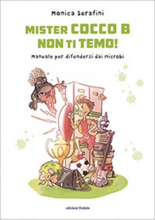 Mister Cocco B non ti temo! Manuale per difendersi dai microbi. Ediz. illustrata Monica Serafini