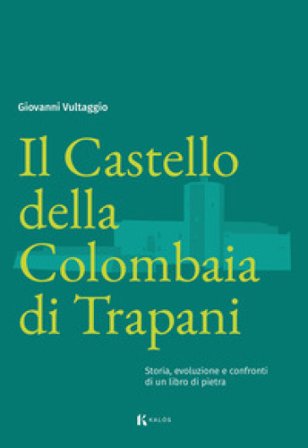 Il Castello della Colombaia di Trapani. Storia, evoluzione e confronti di un libro di pietra Giovanni Vultaggio