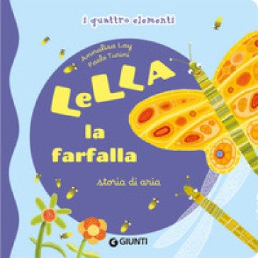 Lella la farfalla. Storia di aria. I quattro elementi. Ediz. illustrata Annalisa Lay