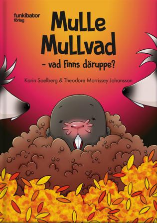 Mulle Mullvad – vad finns däruppe? - Bok av Karin Soelberg & Theodore Morrissey - Inbunden