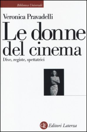 Le donne del cinema. Dive, registe, spettatrici Veronica Pravadelli