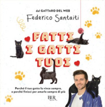 Fatti i gatti tuoi. Perché il tuo gatto la vince sempre e finisci per amarlo sempre di più Federico Santaiti