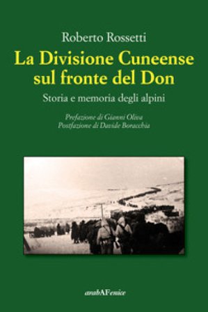 La Divisione Cuneense sul fronte del Don. Storia e memoria degli Alpini Roberto Rossetti