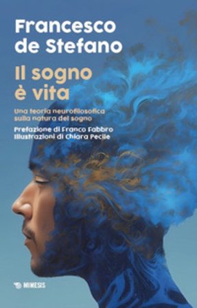 Il sogno è vita. Una teoria neurofilosofica sulla natura del sogno Francesco De Stefano