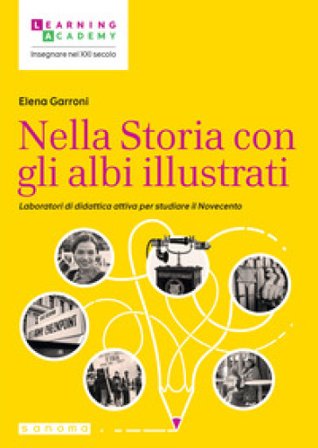Nella Storia con gli albi illustrati. Laboratori di didattica attiva per studiare il Novecento Elena Garroni