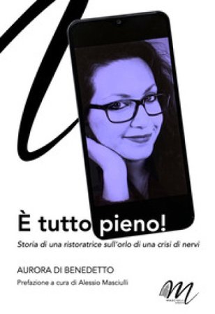 È tutto pieno! Storia di una ristoratrice sull'orlo di una crisi di nervi Aurora Di Benedetto