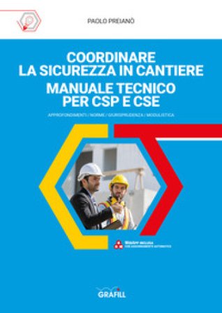 Coordinare la sicurezza in cantiere. Manuale tecnico per CSP e CSE Paolo Preianò