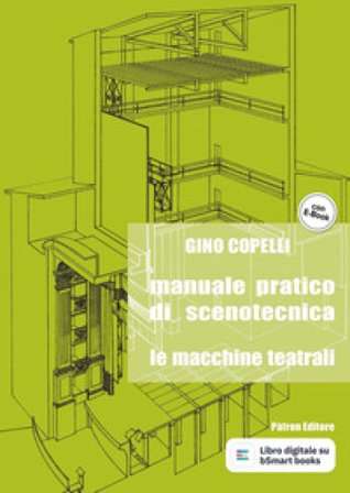 Manuale pratico di scenotecnica. Le macchine teatrali. Per le Scuole superiori. Con e-book. Con espansione online Gino Copelli