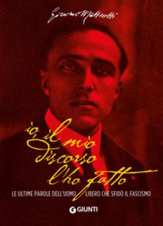 Io, il mio discorso l'ho fatto. Le ultime parole dell'uomo libero che sfidò il fascismo Giacomo Matteotti