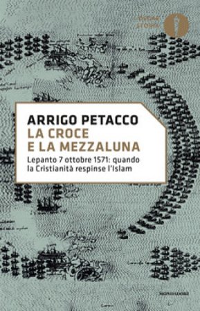 La croce e la mezzaluna. Lepanto 7 ottobre 1571: quando la Cristianità respinse l'Islam Arrigo Petacco