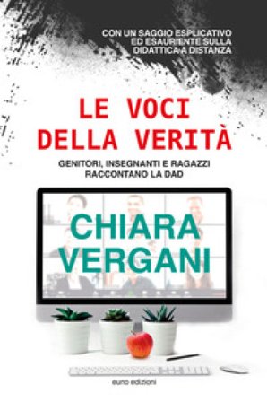 Le voci della verità. Genitori, insegnanti e ragazzi raccontano la DAD Chiara Vergani