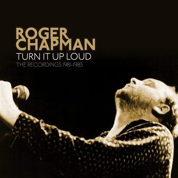 Turn it up loud - the recordings 1981-19 Roger Chapman