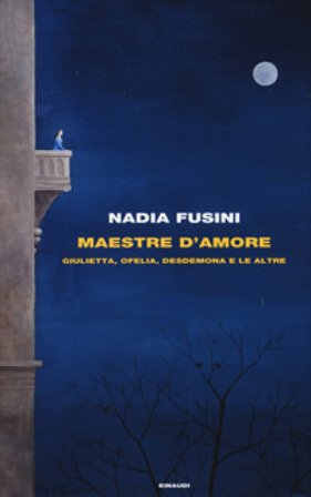 Maestre d'amore. Giulietta, Ofelia, Desdemona e le altre Nadia Fusini