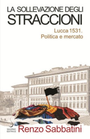 La sollevazione degli straccioni. Lucca 1531. Politica e mercato Renzo Sabbatini
