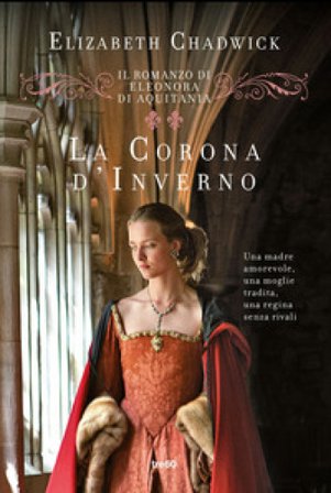 La corona d'inverno. Il romanzo di Eleonora di Aquitania Elizabeth Chadwick