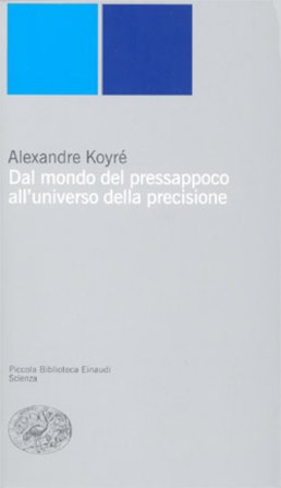 Dal mondo del pressapoco all'universo della precisione Alexandre Koyré