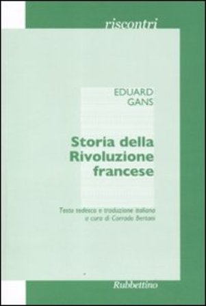 Storia della Rivoluzione francese. Il corso di storia contemporanea del semestre estivo del 1828... Ediz. italiana e tedesca Eduard Gans