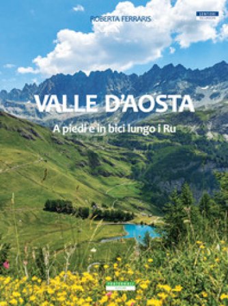 Valle d'Aosta. A piedi e in bici lungo i Ru Roberta Ferraris