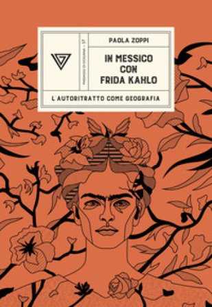 In Messico con Frida Kahlo. L'autoritratto come geografia Paola Zoppi