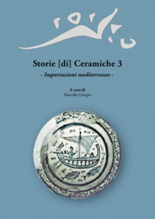 Storie [di] Ceramiche. Vol. 3: Importazioni mediterranee. Atti della Giornata di Studi in ricordo di Graziella Berti, a tre anni dalla scomparsa (Pisa