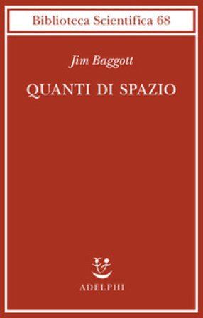 Quanti di spazio. La gravità quantistica a loop e la ricerca della struttura dello spazio, del tempo e dell'universo Jim Baggott