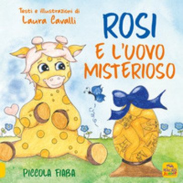 Rosi e l'uovo misterioso. Piccolo fiaba. Ediz. a colori Laura Cavalli