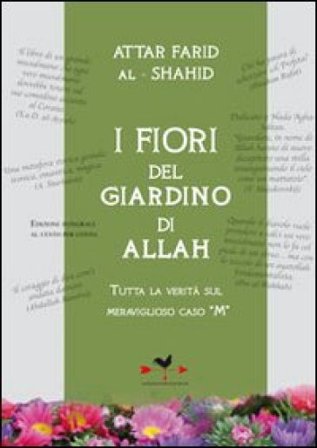 I fiori del giardino di Allah. Tutta la verità sul magnifico caso «M» Al-Shahid Attar Farid