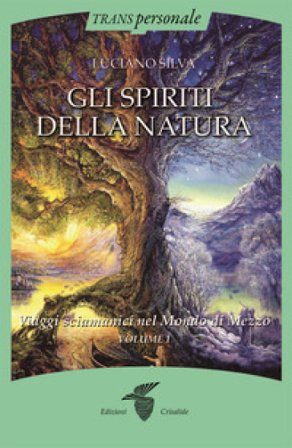 Gli spiriti della natura. Vol. 1: Viaggi sciamanici nel Mondo di Mezzo Luciano Silva