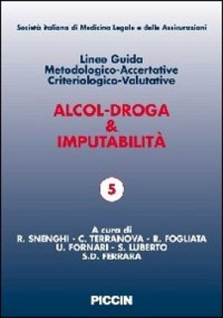 Alcol-droga & imputabilità. Linee guida metodologiche-accertative criteriologico-valutative NA