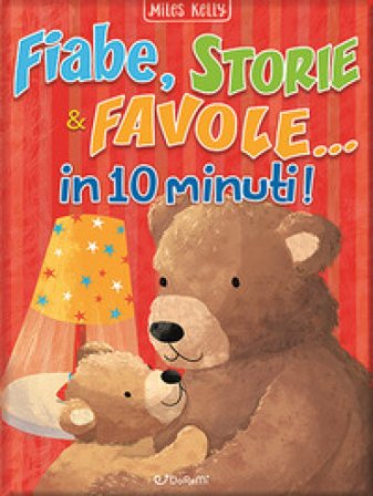 Fiabe, storie & favole... in 10 minuti! Ediz. a colori Kelly Miles