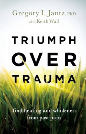 Triumph over Trauma ¿ Find Healing and Wholeness from Past Pain