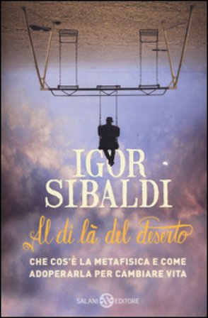 Al di là del deserto. Che cos'è la metafisica e come adoperarla per cambiare vita Igor Sibaldi