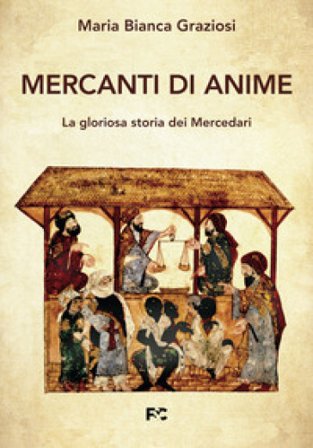 Mercanti di anime. La gloriosa storia dei Mercedari Maria Bianca Graziosi