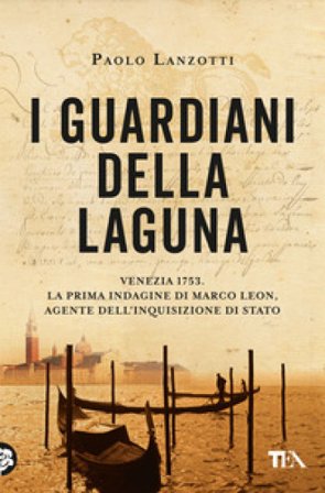 I guardiani della laguna. Venezia 1753. La prima indagine di Marco Leon, agente dell'Inquisizione di Stato Paolo Lanzotti