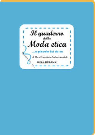 Il quaderno della moda etica...e piccolo fai da te Mara Franchini