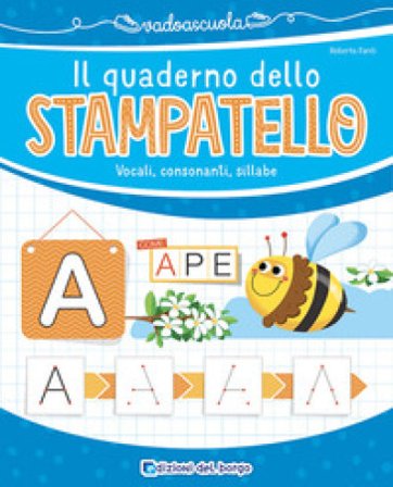 Il quaderno dello stampatello. Vocali, consonanti, sillabe. Ediz. a colori Roberta Fanti