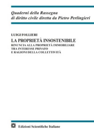 La proprietà insostenibile. Rinuncia alla proprietà immobiliare tra interesse privato e ragioni della collettività Luigi Follieri