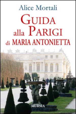 Guida alla Parigi di Maria Antonietta Alice Mortali