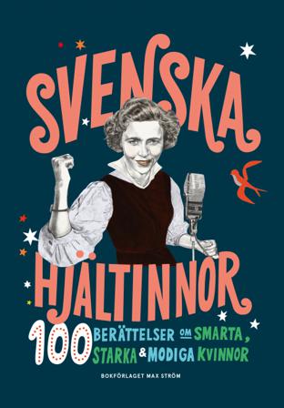 Svenska hjältinnor : 100 berättelser om smarta, starka & modiga kvinnor - Bok av Anna Nordlund & Colette van Luik - Inbunden