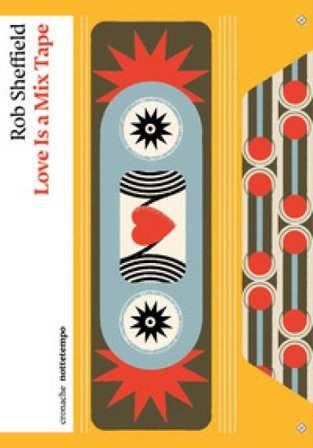 Love is a mix tape Rob Sheffield