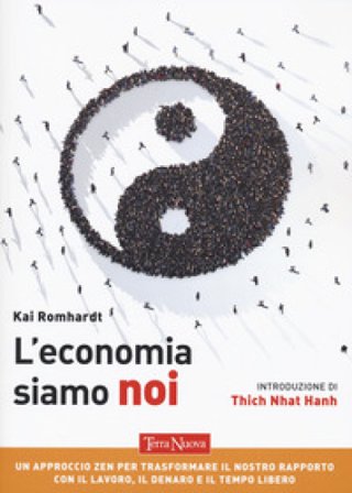 L'economia siamo noi. Un approccio zen per trasformare il nostro rapporto con il lavoro, il denaro e il tempo libero Romhardt Kai
