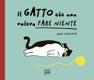 Il gatto che non voleva fare niente. Ediz. a colori Jack Kurland