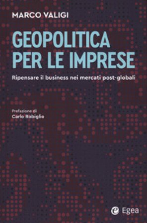 Geopolitica per le imprese. Ripensare il business nei mercati post-globali Marco Valigi
