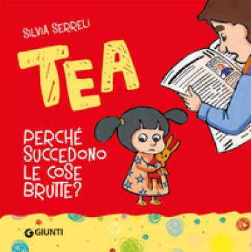 Perché succedono le cose brutte? Tea. Ediz. a colori Silvia Serreli