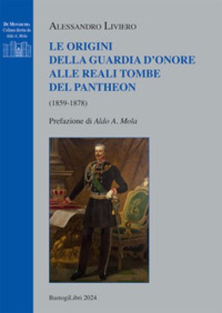 Le origini della guardia d'onore alle reali tombe del Pantheon (1859-1878) Alessandro Liviero
